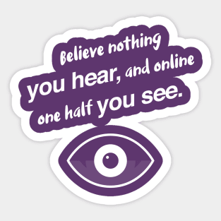 Believe nothing you hear, and online one half you see. Sticker